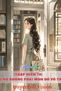 [Thập Niên 70] Phụ Nữ Không Phải Món Đồ Vô Tri